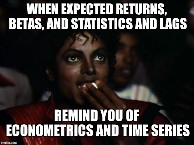 Michael Jackson Popcorn Meme | WHEN EXPECTED RETURNS, BETAS, AND STATISTICS AND LAGS; REMIND YOU OF ECONOMETRICS AND TIME SERIES | image tagged in memes,michael jackson popcorn | made w/ Imgflip meme maker
