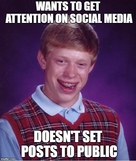Bad Luck Brian | WANTS TO GET ATTENTION ON SOCIAL MEDIA; DOESN'T SET POSTS TO PUBLIC | image tagged in memes,bad luck brian | made w/ Imgflip meme maker
