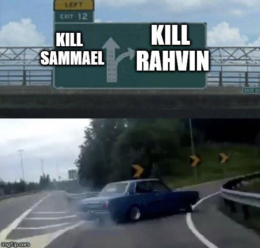 Car turn | KILL RAHVIN; KILL 
SAMMAEL | image tagged in car turn | made w/ Imgflip meme maker