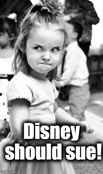 Angry Toddler Meme | Disney should sue! | image tagged in memes,angry toddler | made w/ Imgflip meme maker