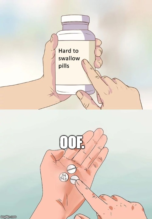 Hard To Swallow Pills | OOF. | image tagged in memes,hard to swallow pills | made w/ Imgflip meme maker