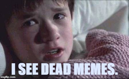 I See Dead People | I SEE DEAD MEMES. | image tagged in memes,i see dead people | made w/ Imgflip meme maker