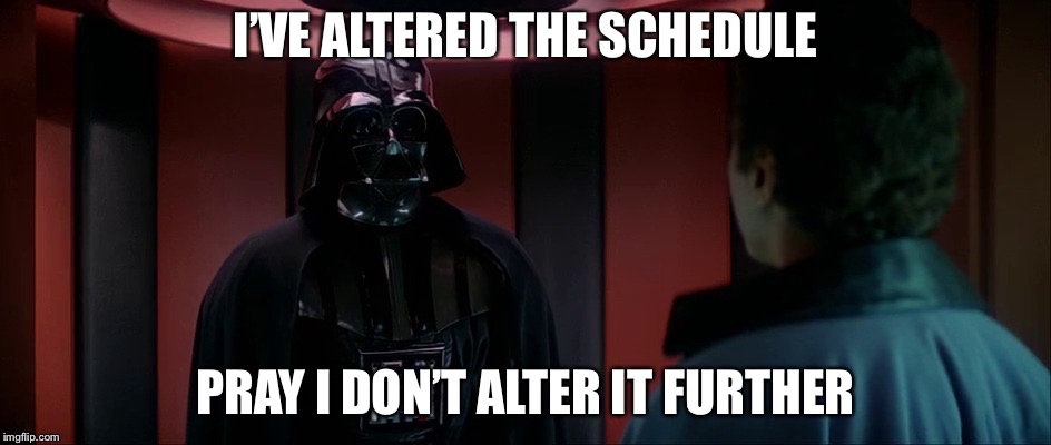 You must learn the power of the schedule maker | I’VE ALTERED THE SCHEDULE; PRAY I DON’T ALTER IT FURTHER | image tagged in darth vader and lando,schedule,power,memes | made w/ Imgflip meme maker