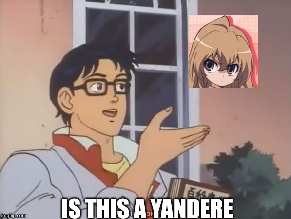 New anime fans be like.... | IS THIS A YANDERE | image tagged in oblivious anime man butterfly | made w/ Imgflip meme maker