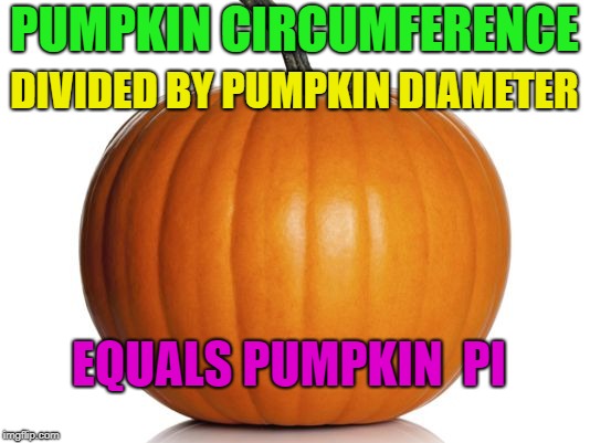 Math is fun | DIVIDED BY PUMPKIN DIAMETER; PUMPKIN CIRCUMFERENCE; EQUALS PUMPKIN  PI | image tagged in pumpkin,pie,memes,funny | made w/ Imgflip meme maker