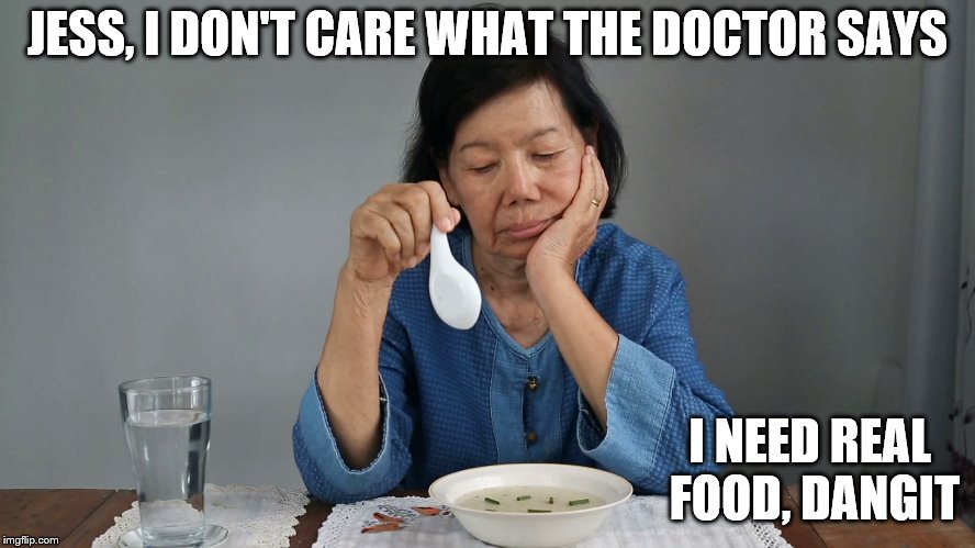 JESS, I DON'T CARE WHAT THE DOCTOR SAYS I NEED REAL FOOD, DANGIT | made w/ Imgflip meme maker