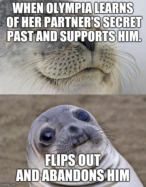 Short Satisfaction VS Truth | WHEN OLYMPIA LEARNS OF HER PARTNER'S SECRET PAST AND SUPPORTS HIM. FLIPS OUT AND ABANDONS HIM | image tagged in memes,short satisfaction vs truth | made w/ Imgflip meme maker
