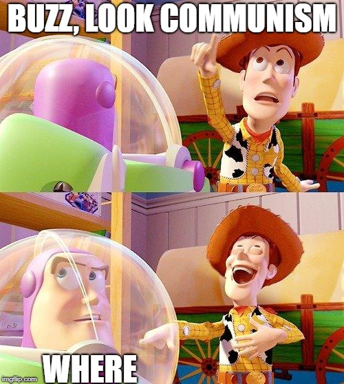 communism is really funny to me | BUZZ, LOOK COMMUNISM; WHERE | image tagged in buzz look an alien | made w/ Imgflip meme maker