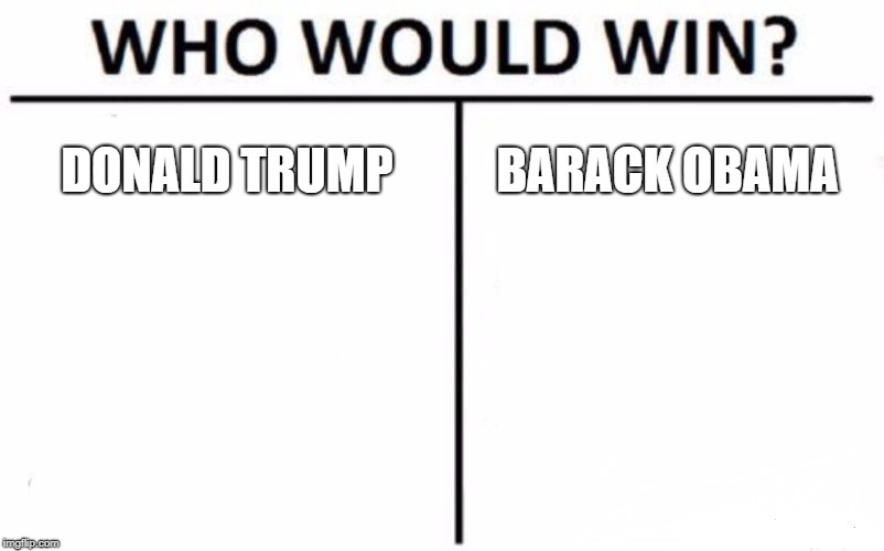 Who Would Win? Meme | DONALD TRUMP; BARACK OBAMA | image tagged in memes,who would win | made w/ Imgflip meme maker