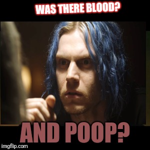 kai Was there poop | WAS THERE BLOOD? AND POOP? | image tagged in american horror story | made w/ Imgflip meme maker