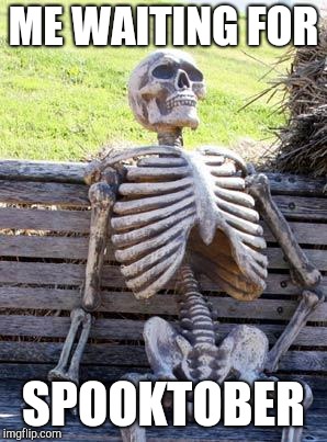 Spooktober | ME WAITING FOR; SPOOKTOBER | image tagged in memes,waiting skeleton | made w/ Imgflip meme maker