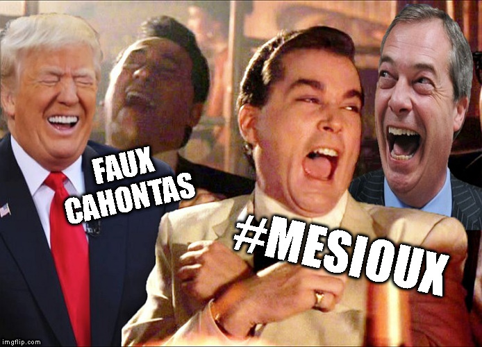 FAUX CAHONTAS #MESIOUX | image tagged in good fellas trump | made w/ Imgflip meme maker