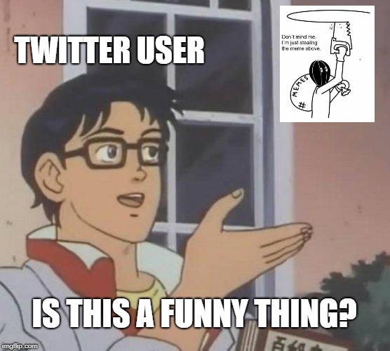 Is This A Pigeon Meme | TWITTER USER; IS THIS A FUNNY THING? | image tagged in memes,is this a pigeon | made w/ Imgflip meme maker