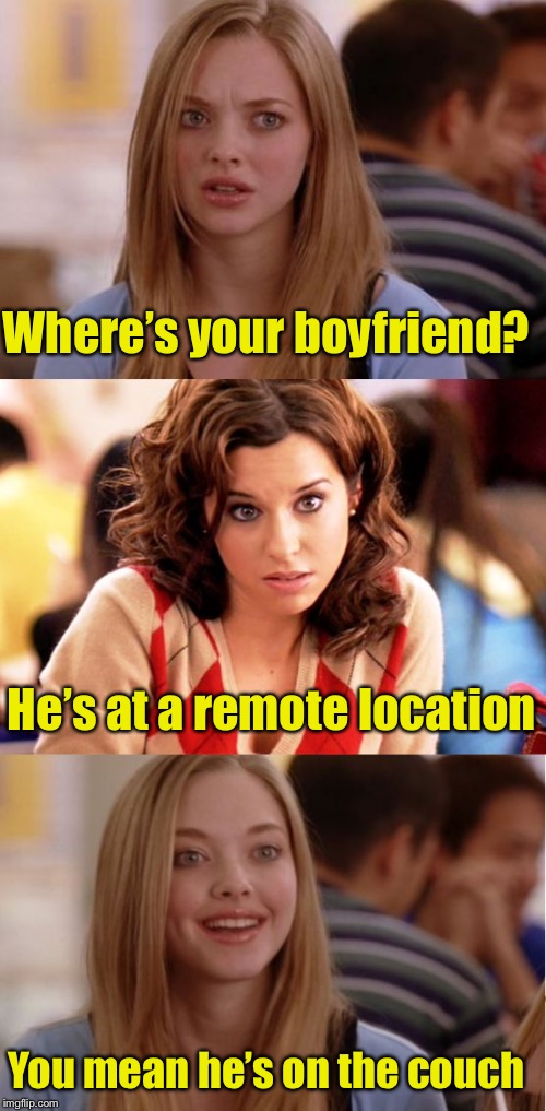 Where the remote lives | Where’s your boyfriend? He’s at a remote location; You mean he’s on the couch | image tagged in blonde pun,memes,remote control,bad pun | made w/ Imgflip meme maker