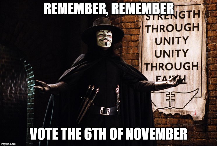 V for Vote | REMEMBER, REMEMBER; VOTE THE 6TH OF NOVEMBER | image tagged in vote,remembertovote,dosomething | made w/ Imgflip meme maker