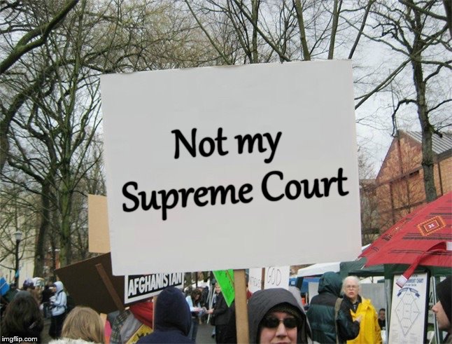 This is only a figment of my fevered imagination. Or is it? The Twilight Zone is just one protest away, at this point... | Not my Supreme Court | image tagged in blank protest sign,supreme court,twilight zone,the reality of unreality,the unreality of reality,douglie | made w/ Imgflip meme maker