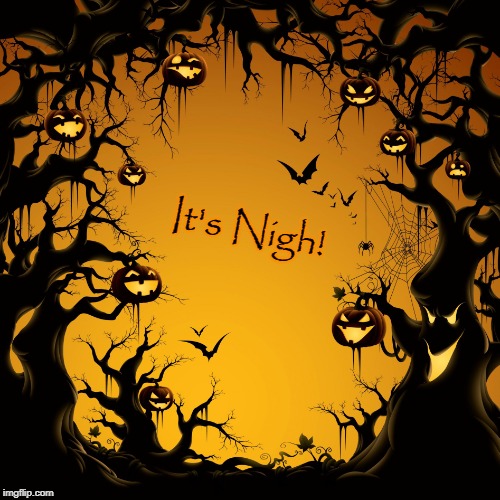 Halloween  | It's Nigh! | image tagged in halloween | made w/ Imgflip meme maker