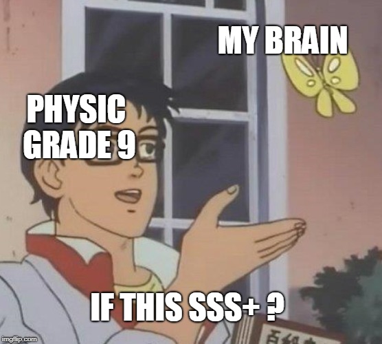 Is This A Pigeon | MY BRAIN; PHYSIC GRADE 9; IF THIS SSS+ ? | image tagged in memes,is this a pigeon | made w/ Imgflip meme maker