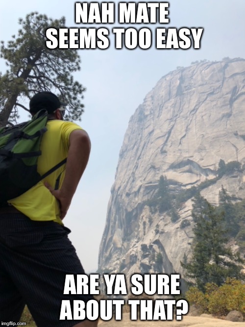 Mountain hiking NAH MATE SEEMS TOO EASY; ARE YA SURE ABOUT THAT? image tagg...