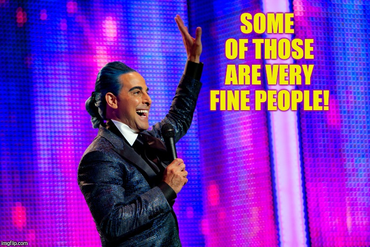 Hunger Games - Caesar Flickerman (Stanley Tucci) | SOME OF THOSE ARE VERY FINE PEOPLE! | image tagged in hunger games - caesar flickerman stanley tucci | made w/ Imgflip meme maker