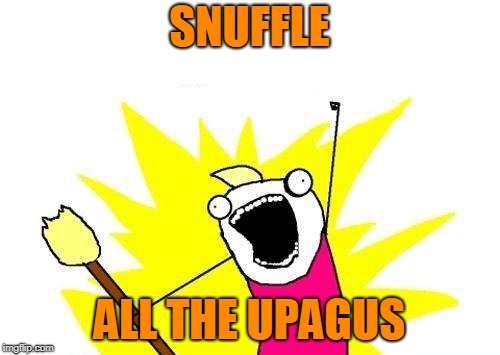X All The Y Meme | SNUFFLE ALL THE UPAGUS | image tagged in memes,x all the y | made w/ Imgflip meme maker