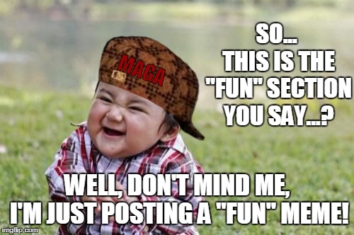 Nothing Conspicuous at All. Dumdee dumdee... | SO... THIS IS THE "FUN" SECTION YOU SAY...? MAGA; WELL, DON'T MIND ME, I'M JUST POSTING A "FUN" MEME! | image tagged in memes,evil toddler,scumbag,subliminal message | made w/ Imgflip meme maker