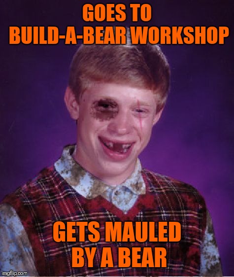 Bad Luck Brian | GOES TO BUILD-A-BEAR WORKSHOP; GETS MAULED BY A BEAR | image tagged in beat-up bad luck brian,memes,funny,chainsaw bear,bad luck brian | made w/ Imgflip meme maker
