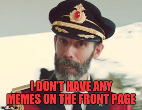 Captain Obvious | I DON'T HAVE ANY MEMES ON THE FRONT PAGE | image tagged in captain obvious,jbmemegeek,front page | made w/ Imgflip meme maker