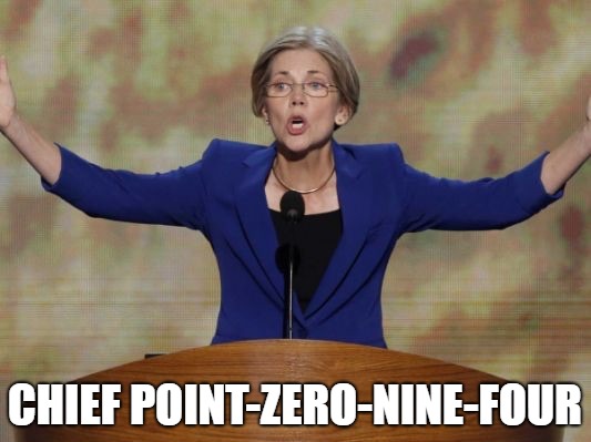 Elizabeth Warren | CHIEF POINT-ZERO-NINE-FOUR | image tagged in elizabeth warren | made w/ Imgflip meme maker