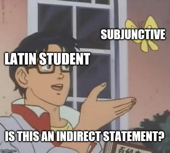 Is This A Pigeon Meme | SUBJUNCTIVE; LATIN STUDENT; IS THIS AN INDIRECT STATEMENT? | image tagged in memes,is this a pigeon | made w/ Imgflip meme maker
