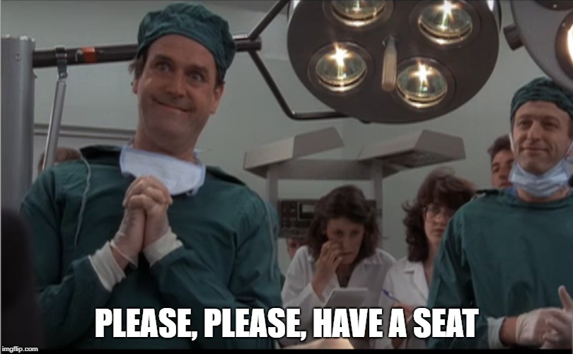 PLEASE, PLEASE, HAVE A SEAT | image tagged in monty python,surgery,doctor | made w/ Imgflip meme maker