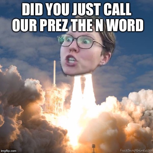 Triggered Flightith | DID YOU JUST CALL OUR PREZ THE N WORD | image tagged in triggered flightith | made w/ Imgflip meme maker