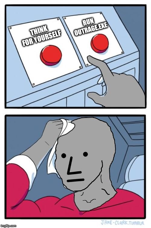 knee jerk reaction | RUN OUTRAGE.EXE; THINK FOR YOURSELF | image tagged in npc choice dilema | made w/ Imgflip meme maker