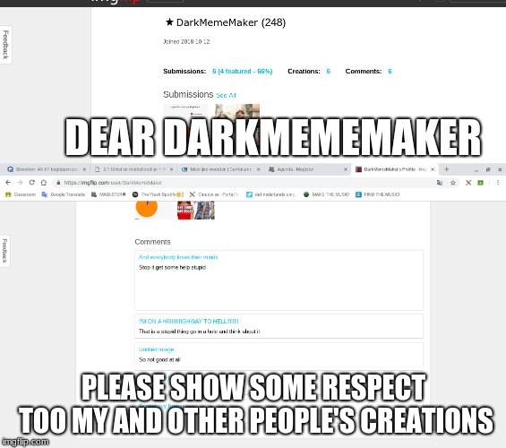This guy is the worst. Sooo mean :(
 | DEAR DARKMEMEMAKER; PLEASE SHOW SOME RESPECT TOO MY AND OTHER PEOPLE'S CREATIONS | image tagged in opinion,darkmememaker,disrespect,meme | made w/ Imgflip meme maker