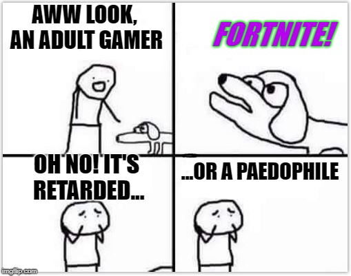One or the other | FORTNITE! AWW LOOK, AN ADULT GAMER; ...OR A PAEDOPHILE; OH NO! IT'S RETARDED... | image tagged in oh no it's retarded,fortnite | made w/ Imgflip meme maker