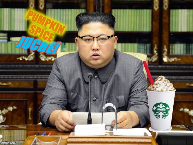 Mid Norktober | PUMPKIN SPICE; JUCHE! | image tagged in juche,nork,depsot,coffee,pumpkin spice decadence | made w/ Imgflip meme maker