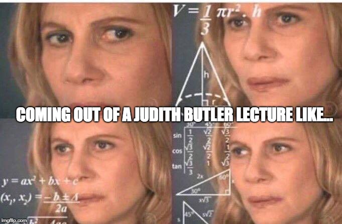 UniLectureButler | COMING OUT OF A JUDITH BUTLER LECTURE LIKE... | image tagged in confused math lady | made w/ Imgflip meme maker