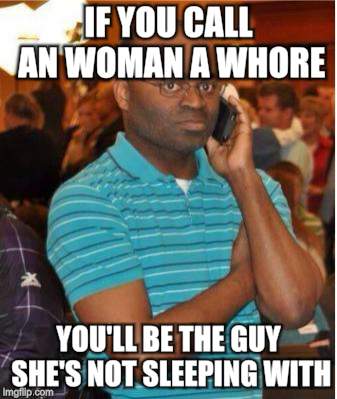 Look at dat ho | IF YOU CALL AN WOMAN A W**RE YOU'LL BE THE GUY SHE'S NOT SLEEPING WITH | image tagged in angry man on phone | made w/ Imgflip meme maker