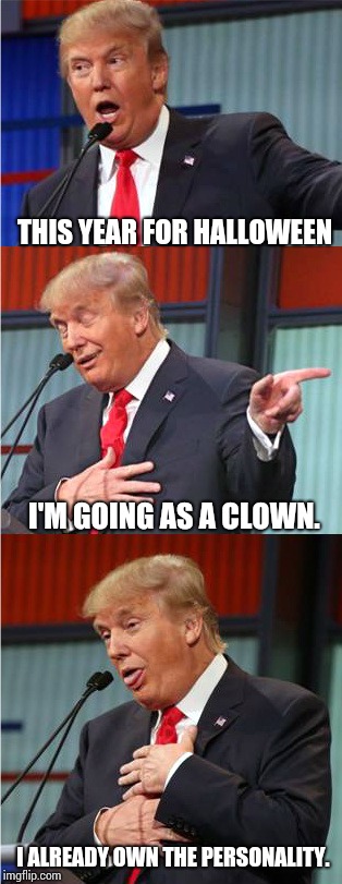 Want A Balloon? | THIS YEAR FOR HALLOWEEN; I'M GOING AS A CLOWN. I ALREADY OWN THE PERSONALITY. | image tagged in bad pun trump,it,stephen king,donald trump the clown,memes,meme | made w/ Imgflip meme maker