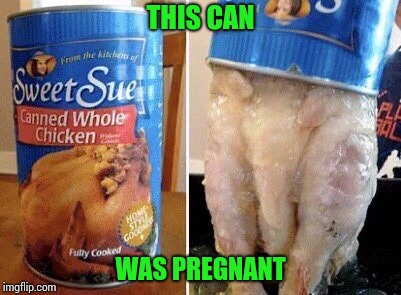 THIS CAN WAS PREGNANT | made w/ Imgflip meme maker