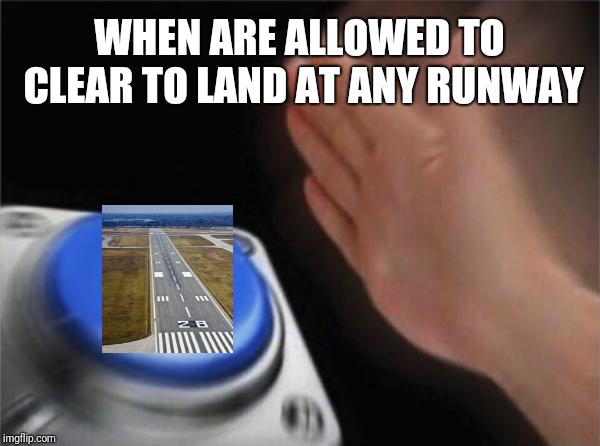 Blank Nut Button | WHEN ARE ALLOWED TO CLEAR TO LAND AT ANY RUNWAY | image tagged in memes,blank nut button | made w/ Imgflip meme maker