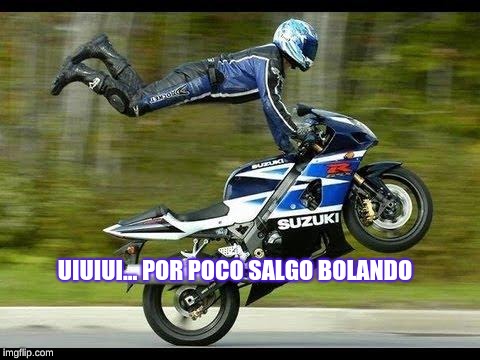 Motorcycle Trick | UIUIUI... POR POCO SALGO BOLANDO | image tagged in motorcycle trick | made w/ Imgflip meme maker