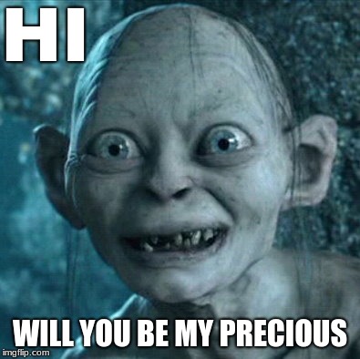 Gollum | HI; WILL YOU BE MY PRECIOUS | image tagged in memes,gollum | made w/ Imgflip meme maker