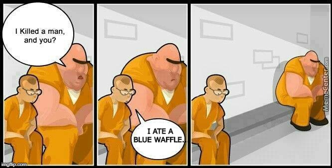 One way to get em off you in prison.. |  I ATE A BLUE WAFFLE... | image tagged in prisoners blank,funny,funny memes | made w/ Imgflip meme maker