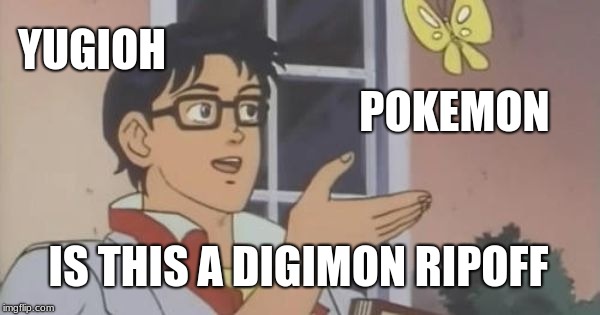 Is This a Pigeon | YUGIOH; POKEMON; IS THIS A DIGIMON RIPOFF | image tagged in is this a pigeon | made w/ Imgflip meme maker