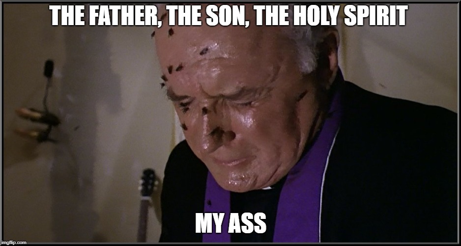 THE FATHER, THE SON, THE HOLY SPIRIT; MY ASS | image tagged in priests are cool | made w/ Imgflip meme maker