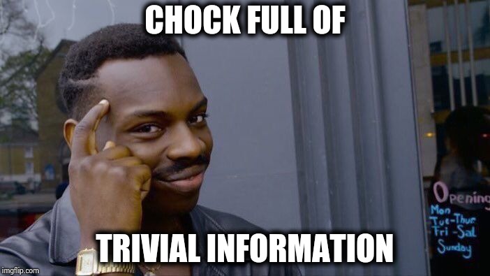 Roll Safe Think About It Meme | CHOCK FULL OF TRIVIAL INFORMATION | image tagged in memes,roll safe think about it | made w/ Imgflip meme maker