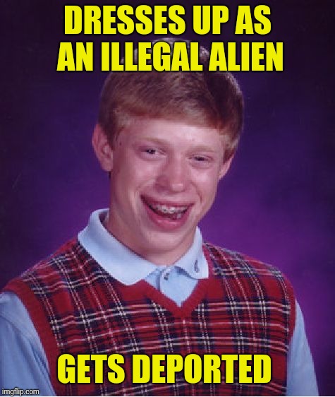 Born in east la | DRESSES UP AS AN ILLEGAL ALIEN; GETS DEPORTED | image tagged in memes,bad luck brian | made w/ Imgflip meme maker