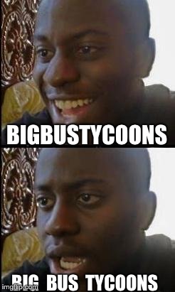 Disappointed Black Guy | BIGBUSTYCOONS; BIG  BUS  TYCOONS | image tagged in disappointed black guy | made w/ Imgflip meme maker
