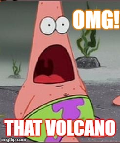 Omg |  OMG! THAT VOLCANO | image tagged in omg,scumbag | made w/ Imgflip meme maker